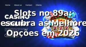 Slots no 89a: Descubra as Melhores Opções em 2026 🎰