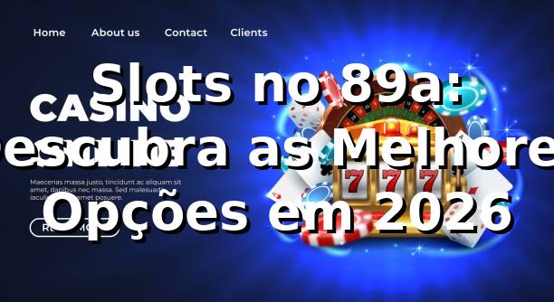 Slots no 89a: Descubra as Melhores Opções em 2026 🎰