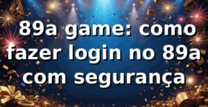 ✅ 89a game: como fazer login no 89a com segurança