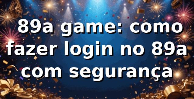 ✅ 89a game: como fazer login no 89a com segurança